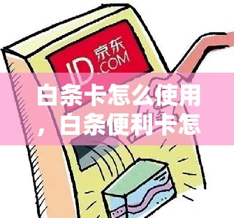 白条卡怎么使用，白条便利卡怎么套出来
