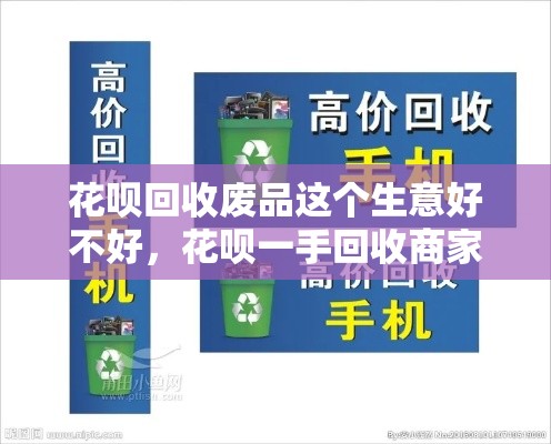 花呗回收废品这个生意好不好，花呗一手回收商家