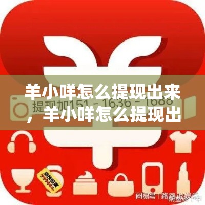 羊小咩怎么提现出来，羊小咩怎么提现出来qs安诚小铺sf助富掌柜