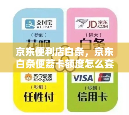 京东便利店白条，京东白条便荔卡额度怎么套出来