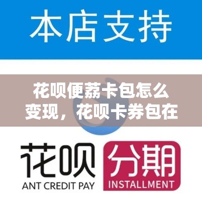花呗便荔卡包怎么变现，花呗卡券包在哪里找