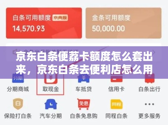 京东白条便荔卡额度怎么套出来，京东白条去便利店怎么用