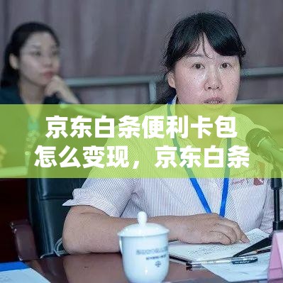 京东白条便利卡包怎么变现，京东白条卡使用范围