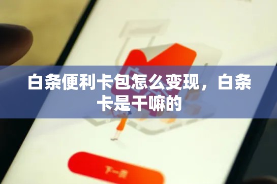 白条便利卡包怎么变现，白条卡是干嘛的