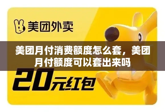 美团月付消费额度怎么套，美团月付额度可以套出来吗