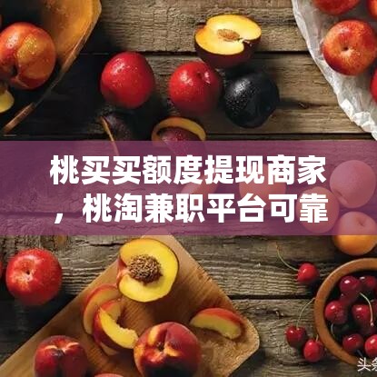 桃买买额度提现商家，桃淘兼职平台可靠吗