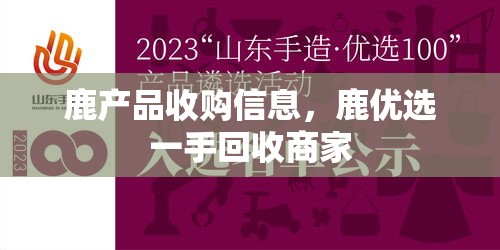 鹿产品收购信息，鹿优选一手回收商家