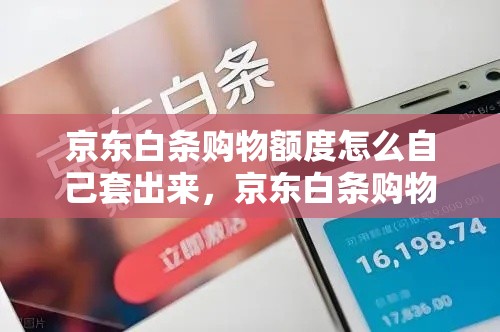 京东白条购物额度怎么自己套出来，京东白条购物额度怎么套出来