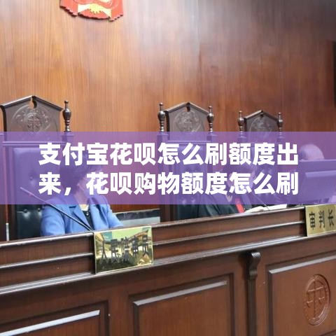 支付宝花呗怎么刷额度出来，花呗购物额度怎么刷出来